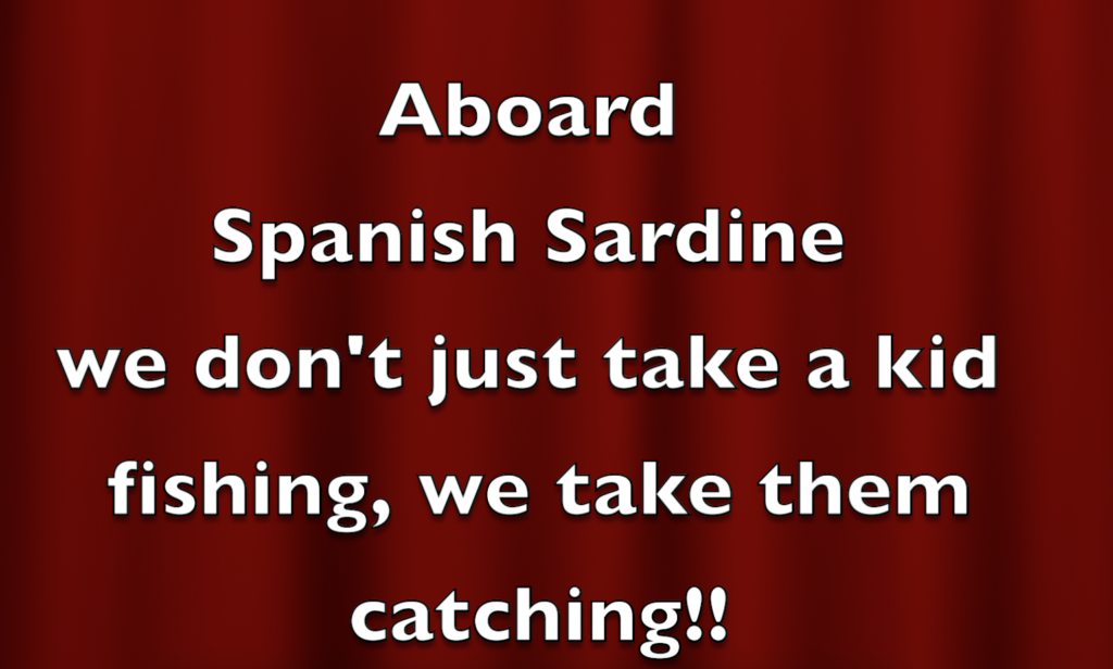 Aboard spanish sardine we don't just take a kid fishing we take them catching!